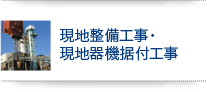 現地整備工事・現地器機据付工事